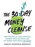 The 30-Day Money Cleanse: Take Control of Your Finances, Manage Your Spending, and De-Stress Your Money for Good (Personal Finance and Budgeting Self-Help Book)