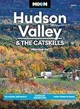 Moon Hudson Valley & the Catskills: Seasonal Getaways, Outdoor Recreation, Farm-Fresh Cuisine (Travel Guide)