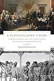 A Slaveholders' Union: Slavery, Politics, and the Constitution in the Early American Republic