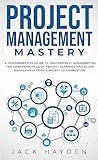 Project Management Mastery: A Comprehensive Guide To Successfully Implementing The Core Principles Of Project Planning And Scope Management From Concept To Completion