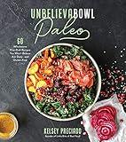 Unbelievabowl Paleo: 60 Wholesome One-Dish Recipes You Won't Believe Are Dairy- and Gluten-Free