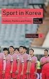 Sport in Korea: Culture, Politics and Policy (Research in the Sociology of Sport, 24)