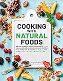 Cooking with Natural Foods as You Search for Abundant Health