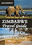 ZIMBABWE TRAVEL GUIDE 2025: Explore Zimbabwe's Stunning Landscapes, Rich Heritage, and Vibrant Wildlife: A Journey Through Ancient Ruins, Breathtaking Parks, and Cultural Traditions