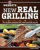 Weber's New Real Grilling: The Ultimate Cookbook for Every Backyard Griller