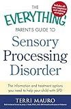 The Everything Parent's Guide to Sensory Processing Disorder: The Information and Treatment Options You Need to Help Your Child with SPD (Everything® Series)