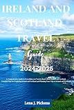 Ireland and Scotland Travel Guide 2024-2025: Comprehensive Guide to Everything you Need to Know about Ireland and Scotland, Essential Tips for Exploring Ireland and Scotland and Planning Your Trip