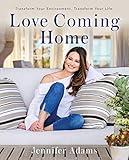 Love Coming Home: Transform Your Environment. Transform Your Life