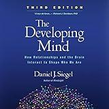 The Developing Mind, Third Edition: How Relationships and the Brain Interact to Shape Who We Are