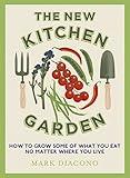 The New Kitchen Garden: How to Grow Some of What You Eat No Matter Where You Live