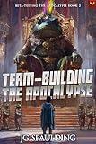 Team-Building the Apocalypse: A LitRPG Adventure (Beta-Testing the Apocalypse Book 2)