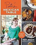 Pati's Mexican Table: The Secrets of Real Mexican Home Cooking―Quick and Easy Mexican Home Cooking Recipes