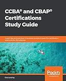 CCBA® and CBAP® Certifications Study Guide: Expert tips and practices in business analysis to pass the certification exams on the first attempt