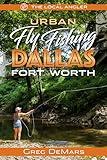 Urban Fly Fishing Dallas - Fort Worth (The Local Angler, 3)