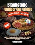 Blackstone Outdoor Gas Griddle American Recipes: A 2000-Day Step-by-Step Guide to Easy Grilling for Beginners—Breakfast, Lunch & Dinner Favorites