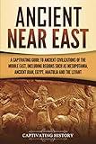 Ancient Near East: A Captivating Guide to Ancient Civilizations of the Middle East, Including Regions Such as Mesopotamia, Ancient Iran, Egypt, Anatolia, and the Levant (Exploring Mesopotamia)