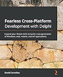 Fearless Cross-Platform Development with Delphi: Expand your Delphi skills to build a new generation of Windows, web, mobile, and IoT applications