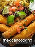 Mexican Cooking: Enjoy Unique Southwest Flavors; Discover Ethnic Inspired Culinary Styles Like Oaxacan, Pueblan, Sonoran, and More