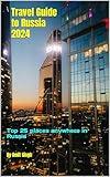 Travel Guide to Russia 2024: Top 25 places anywhere in Russia (Travel Guides to Europe 2024 Book 37)