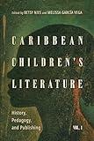 Caribbean Children's Literature, Volume 1: History, Pedagogy, and Publishing (Children's Literature Association Series)