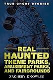 True Ghost Stories: Real Haunted Theme Parks, Amusement Parks, and Fairgrounds