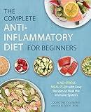 The Complete Anti-Inflammatory Diet for Beginners: A No-Stress Meal Plan with Easy Recipes to Heal the Immune System