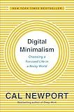 Digital Minimalism: Choosing a Focused Life in a Noisy World