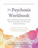 The Psychosis Workbook: Understand What You're Going Through, Take an Active Role in Your Recovery, and Prevent Relapse