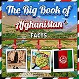 The Big Book of Afghanistan Facts: An Educational Country Travel Picture Book for Kids about History, Destination Places, Animals, and Many More