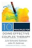 10 Principles for Doing Effective Couples Therapy (Norton Series on Interpersonal Neurobiology)