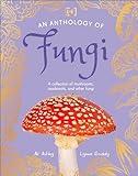 An Anthology of Fungi: A Collection of Mushrooms, Toadstools and Other Fungi (DK Little Anthologies)