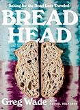 Bread Head: Baking for the Road Less Traveled