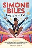 Simone Biles Biography for Kids: The Inspiring Story of the World’s Greatest Gymnast Who Rose from Foster Care to Olympic Glory for Young Readers (Young Readers Biography Series)
