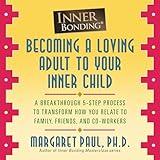 Inner Bonding: Becoming a Loving Adult to Your Inner Child