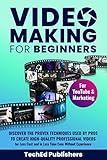 Video Making for Beginners: Discover the Proven Techniques Used by Pros to Create High-Quality Professional Videos for Less Cost and in Less Time Even Without Experience