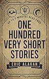 One Hundred Very Short Stories: Up to 3 Minutes Read Each (Short Story Anthology series)