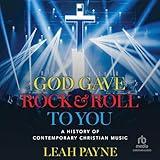 God Gave Rock and Roll to You: A History of Contemporary Christian Music