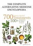 The Complete Alternative Medicine Encyclopedia: 700 Science Backed Treatments, with 100+ Diet Plans, for 100+ Ailments A to Z (Science Backed Alternative Medicine Guides)