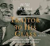 Traitor to His Class: The Privileged Life and Radical Presidency of FDR, Narrated By Mark Deakins, 29 Cds [Complete & Unabridged Audio Work]