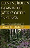 Eleven Hidden Gems in the Works of the Inklings: The Music of Iluvatar in the Worlds of J.R.R. Tolkien, C.S. Lewis, and Owen Barfield