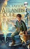 ALEX TAYLOR AND THE ATLANTIS CODE: Science Fiction Children’s Book. Time Travel to Ancient Civilizations. Mystery Adventure for Kids 9–12. Gift for Teen Boys and Girls Ages 13–16.