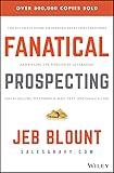 Fanatical Prospecting: The Ultimate Guide to Opening Sales Conversations and Filling the Pipeline by Leveraging Social Selling, Telephone, Email, Text, and Cold Calling (Jeb Blount)