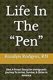 Life In The “Pen”: An Immigrant’s Journey To Arrive, Survive, & Strive In America