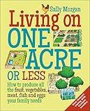 Living on One Acre or Less: How to produce all the fruit, veg, meat, fish and eggs your family needs