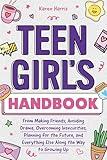 Teen Girl's Handbook: From Making Friends, Avoiding Drama, Overcoming Insecurities, Planning for the Future, and Everything Else Along the Way to Growing Up