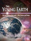 The Young Earth: The Real History of the Earth - Past, Present, and Future