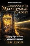 Coming Out of the Metaphysical Closet: Autobiography of a Dream Master: A Spiritual Journey to Enlighten, Elevate Your Consciousness & Awaken Authentic Empowerment