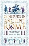 24 Hours in Ancient Rome: A Day in the Life of the People Who Lived There