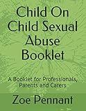 Child On Child Sexual Abuse Booklet: A Booklet for Professionals, Parents and Carers