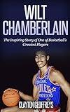 Wilt Chamberlain: The Inspiring Story of One of Basketball's Greatest Players (Basketball Biography Books)